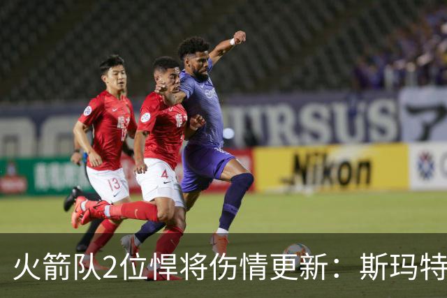 火箭队2位悍将伤情更新:斯玛特复出在即,申京或缺阵多场
